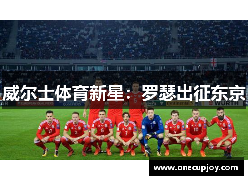 威尔士体育新星：罗瑟出征东京
