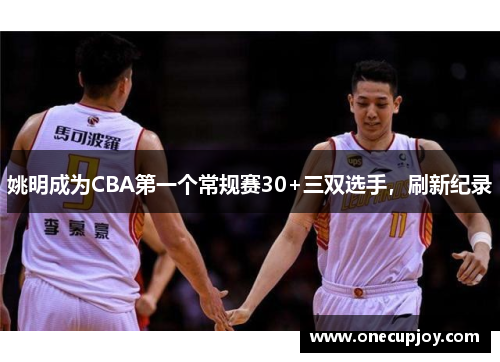 姚明成为CBA第一个常规赛30+三双选手，刷新纪录